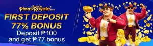 PINAS ROYALE - FIRST DEPOSIT 77% BONUS DEPOSIT PHP 100 GET PHP 77 BONUS