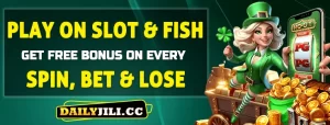 DAILYJILI- PLAY ON SLOT & FISH GET FREE BONUS ON EVERY SPIN, BET & LOSE